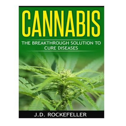 Cannabis: The Breakthrough Solution to Cure Diseases Paperback, Createspace