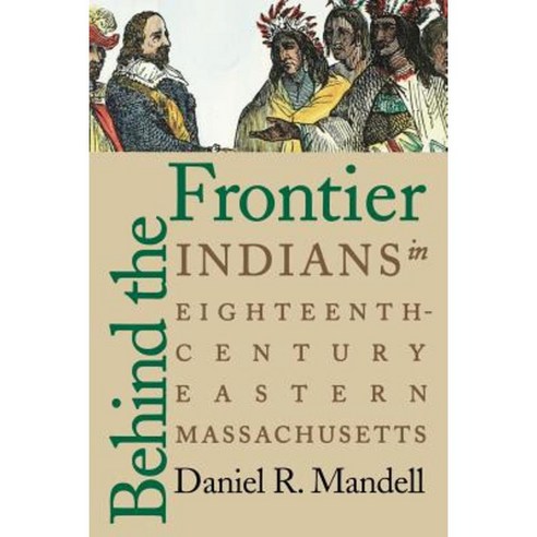 Behind the Frontier: Indians in Eighteenth-Century Eastern Massachusetts Paperback, Bison