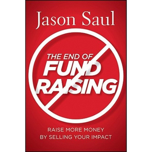 The End of Fundraising: Raise More Money by Selling Your Impact Hardcover, Jossey-Bass