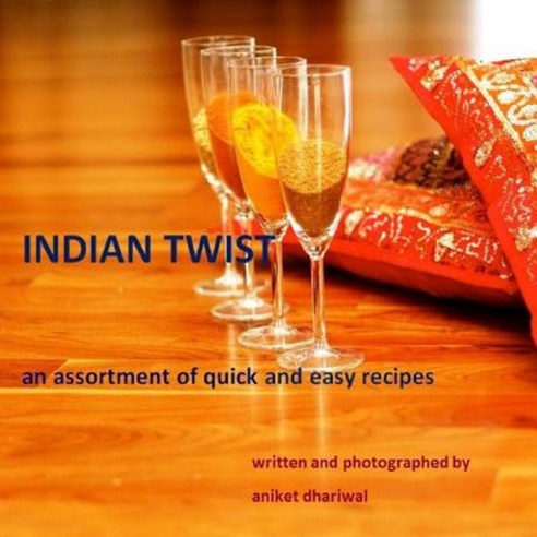 Indian Twist: An Assortment of Quick and Easy Recipes Paperback, Lulu.com