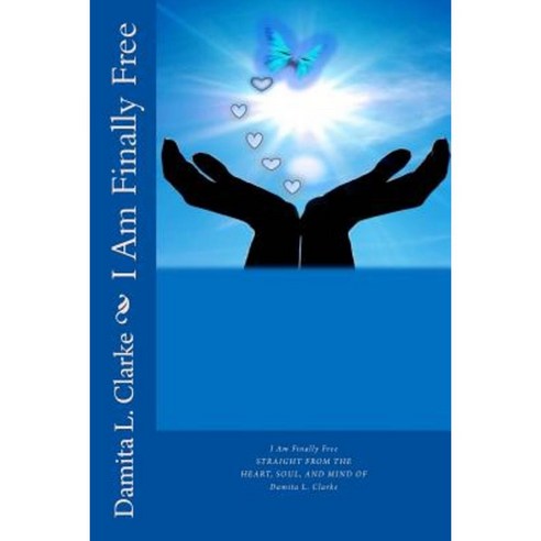 I Am Finally Free: Straight from the Heart Soul and Mind Paperback, Createspace