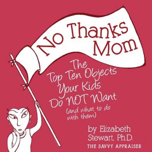 No Thanks Mom: The Top Ten Objects Your Kids Do Not Want (and What to Do with Them) Paperback, Flandricka House Press