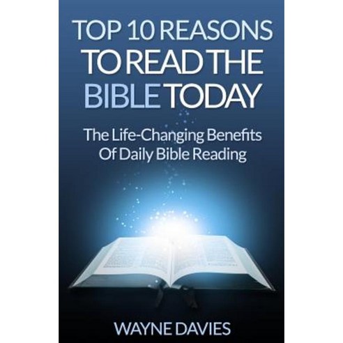 Top 10 Reasons to Read the Bible Today: The Life-Changing Benefits of Daily Bible Reading Paperback, Createspace