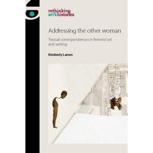 Addressing the Other Woman: Textual Correspondencees in Feminist Art and Writing Hardcover, Manchester University Press
