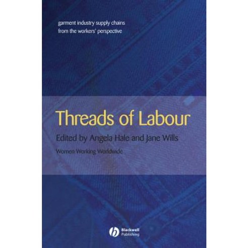 Threads of Labour: Garment Industry Supply Chains from the Workers'' Perspective Paperback, Wiley-Blackwell