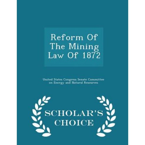 Reform of the Mining Law of 1872 - Scholar''s Choice Edition Paperback