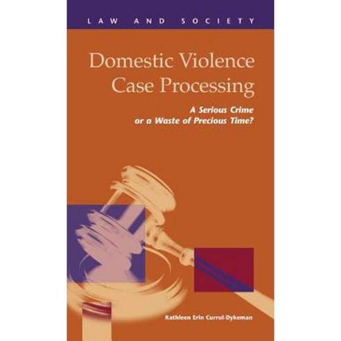 Domestic Violence Case Processing: A Serious Crime or a Waste of Precious Time? Hardcover, LFB Scholarly Publishing