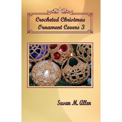 Crocheted Christmas Ornament Covers 3 Paperback, Susan Allen Enterprises