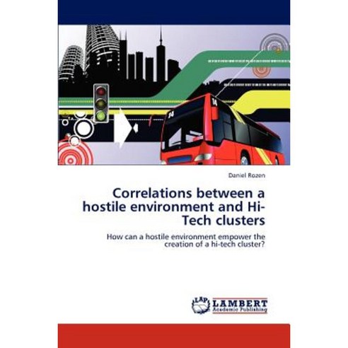 Correlations Between a Hostile Environment and Hi-Tech Clusters Paperback, LAP Lambert Academic Publishing