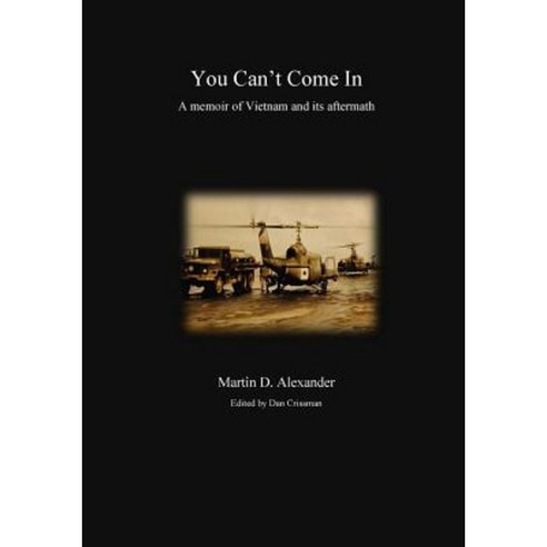 You Can''t Come in: A Memoir of Vietnam and Its Aftermath Paperback, Martin D. Alexander