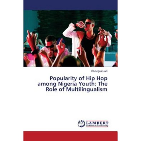Popularity of Hip Hop Among Nigeria Youth: The Role of Multilingualism Paperback, LAP Lambert Academic Publishing