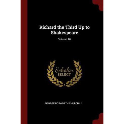 Richard the Third Up to Shakespeare; Volume 10 Paperback, Andesite Press