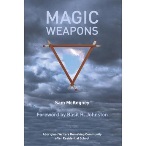 Magic Weapons: Aboriginal Writers Remaking Community After Residential Schools Paperback, Michigan State University Press