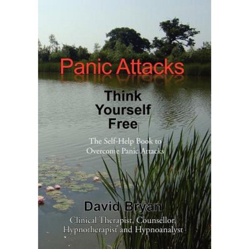 Panic Attacks Think Yourself Free: The Self-Help Book to Overcome Panic Attacks Hardcover, Xlibris Corporation