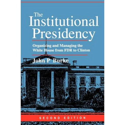 The Institutional Presidency: Organizing and Managing the White House from FDR to Clinton Paperback, Johns Hopkins University Press