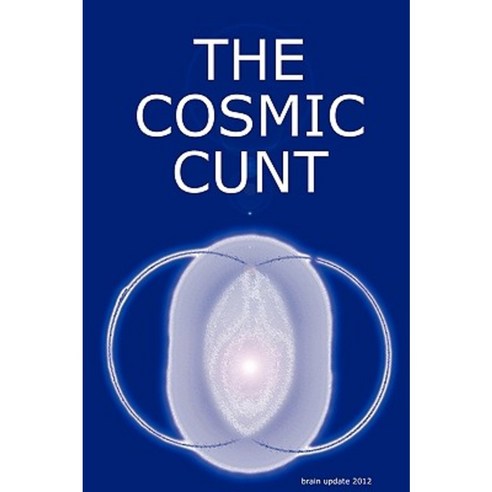 The Cosmic Cunt - Brain Update 2012 - Die Kosmische Fotze Paperback, Lulu.com