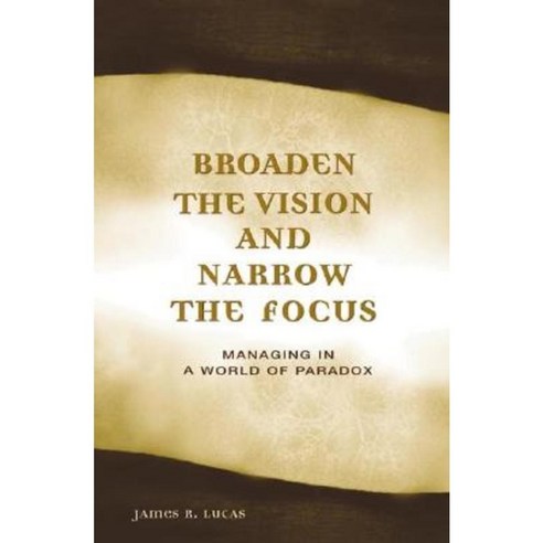 Broaden the Vision And Narrow the Focus : Managing in a World of Paradox, Greenwood
