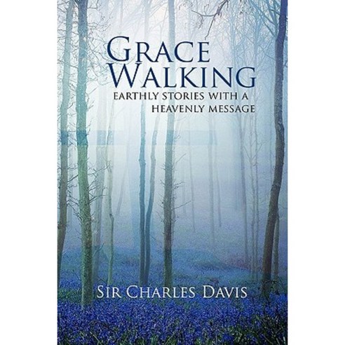 Grace Walking: Earthly Stories with a Heavenly Message Paperback, Xlibris Corporation