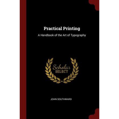Practical Printing: A Handbook of the Art of Typography Paperback, Andesite Press