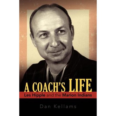 A Coach''s Life: Les Hipple and the Marion Indians Paperback, iUniverse