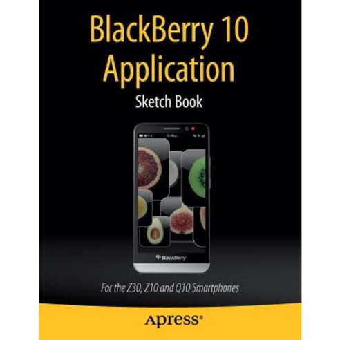 Blackberry 10 Application Sketch Book: For the Z30 Z10 and Q10 Smartphones Paperback, Apress