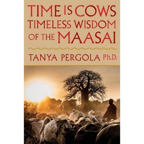 Time Is Cows: Timeless Wisdom of the Maasai Paperback, Oreteti Press
