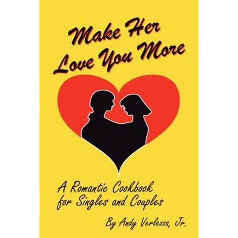 Make Her Love You More: A Romantic Cookbook for Singles & Couples Paperback, Outskirts Press