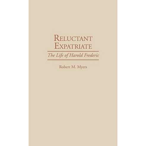 Reluctant Expatriate: The Life of Harold Frederic Hardcover, Praeger Publishers