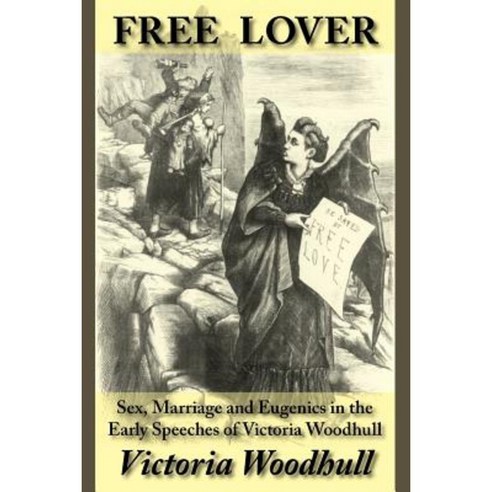 Free Lover: Sex Marriage and Eugenics in the Early Speeches of Victoria Woodhull Paperback, Inkling Books