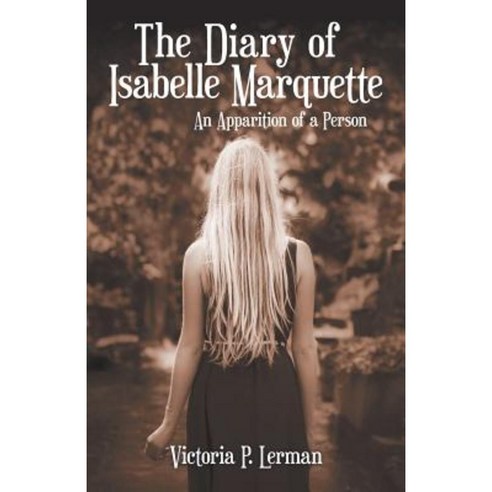 The Diary of Isabelle Marquette: An Apparition of a Person Paperback, Archway Publishing