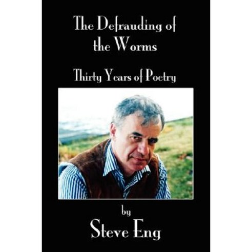 The Defrauding of the Worms: Thirty Years of Poetry Paperback, Authorhouse