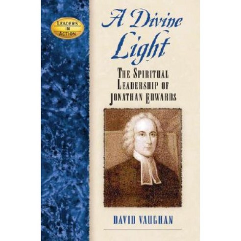 A Divine Light: The Spiritual Leadership of Jonathan Edwards Hardcover, Cumberland House Publishing