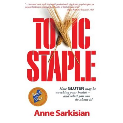 Toxic Staple How Gluten May Be Wrecking Your Health - And What You Can Do about It! Paperback, Max Health Press