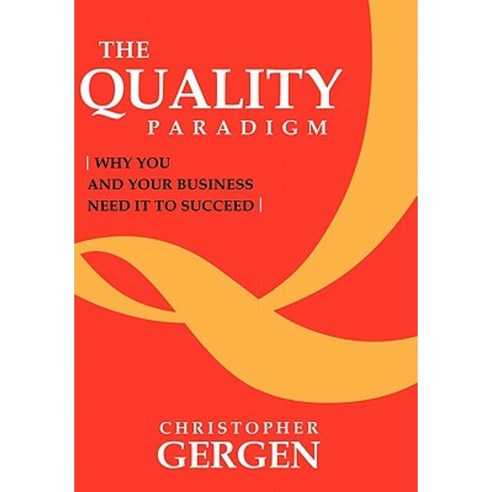The Quality Paradigm: Why You and Your Business Need It to Succeed Hardcover, Authorhouse