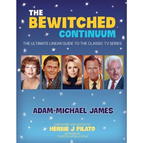 The Bewitched Continuum: The Ultimate Linear Guide to the Classic TV Series Paperback, Bright Horse Publishing