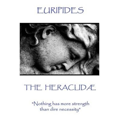 Euripides - The Heraclidae: Nothing Has More Strength Than Dire Necessity Paperback, Scribe Publishing