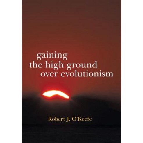 Gaining the High Ground Over Evolutionism Hardcover, iUniverse