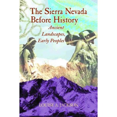 The Sierra Nevada Before History: Ancient Landscapes Early Peoples Paperback, Mountain Press Publishing Company
