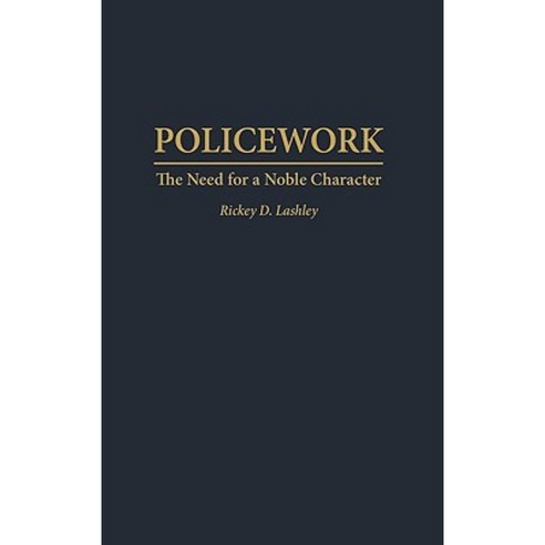 Policework: The Need for a Noble Character Hardcover, Praeger Publishers