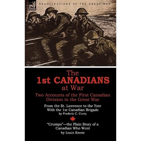 The 1st Canadians at War: Two Accounts of the First Canadian Division in the Great War Hardcover, Leonaur Ltd