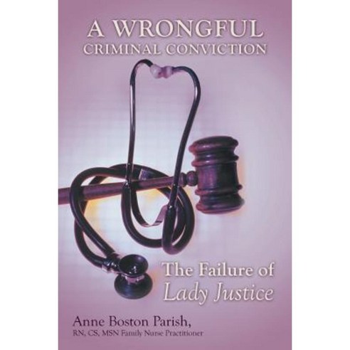 A Wrongful Criminal Conviction: The Failure of Lady Justice Paperback, Authorhouse