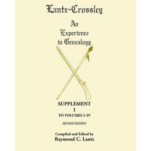 Lantz-Crossley an Experience in Genealogy: Supplement I to Volumes I-IV Second Edition Paperback, Heritage Books