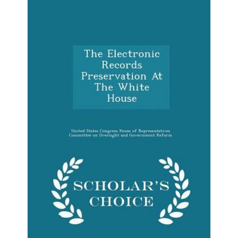 The Electronic Records Preservation at the White House - Scholar''s Choice Edition Paperback
