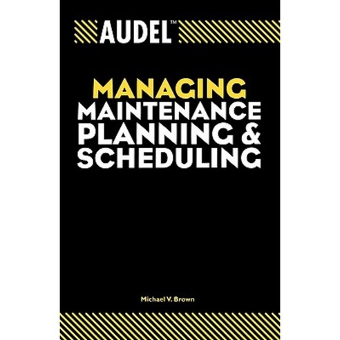 Audel Managing Maintenance Planning and Scheduling Paperback, T. Audel