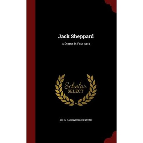 Jack Sheppard: A Drama in Four Acts Hardcover, Andesite Press