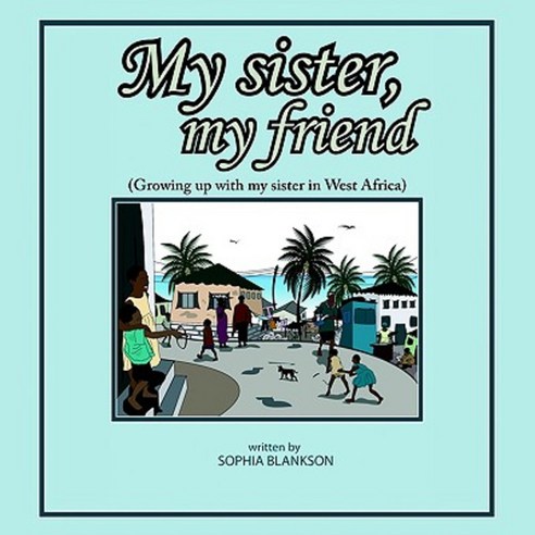 My Sister My Friend: Growing Up with My Sister in West Africa Paperback, Authorhouse