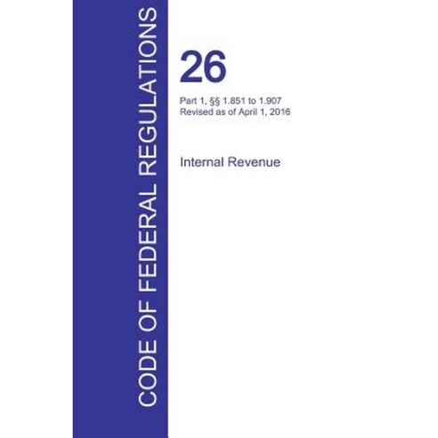 Cfr 26 Part 1 1.851 to 1.907 Internal Revenue April 01 2016 (Volume 11 of 22) Paperback, Regulations Press