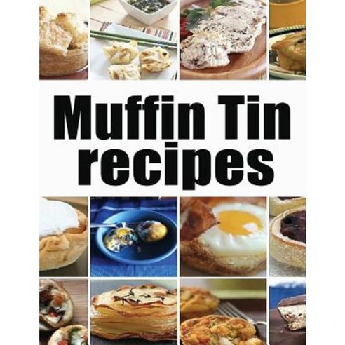 Muffin Tin Recipes - The Ultimate Collection Paperback, Createspace