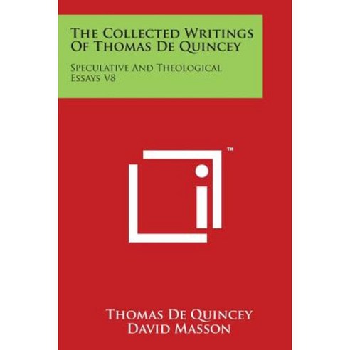 The Collected Writings of Thomas de Quincey: Speculative and Theological Essays V8 Paperback, Literary Licensing, LLC