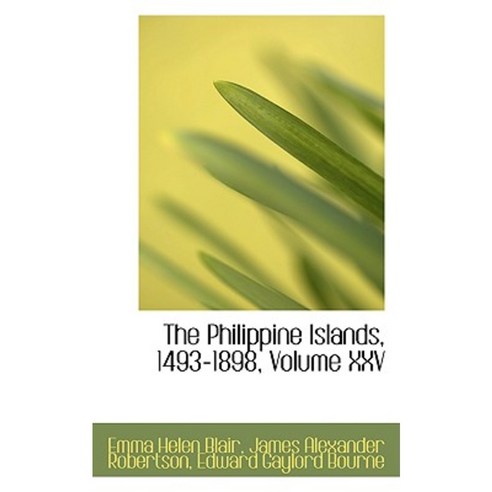 The Philippine Islands 1493-1898 Volume XXV Paperback, BiblioLife